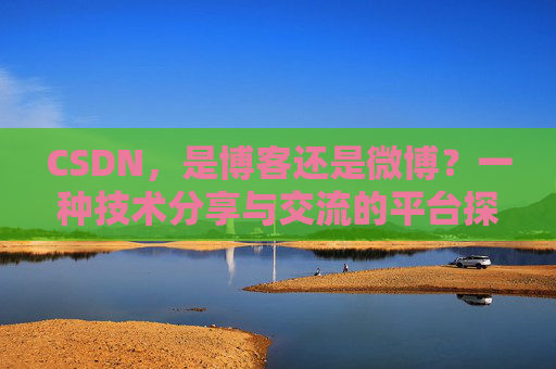 CSDN，是博客还是微博？一种技术分享与交流的平台探讨